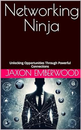 networking ninja unlocking opportunities through powerful connections 1st edition jaxon emberwood b0cpjq1w8d