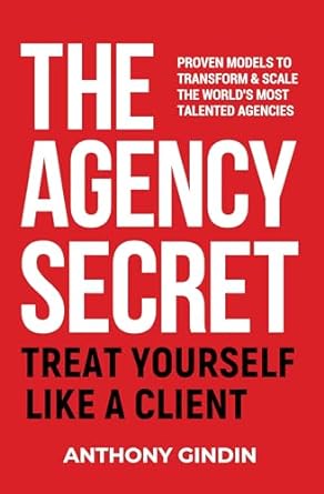 the agency secret treat yourself like a client proven models to transform and scale the worlds most talented