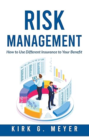 risk management how to use different insurance to your benefit 1st edition kirk g meyer b0cptlb42c,