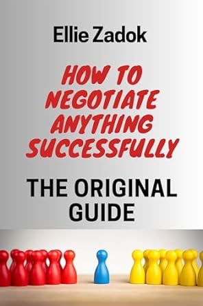 how to negotiate anything successfully the original guide 1st edition ellie zadok b0cm5vc5dt