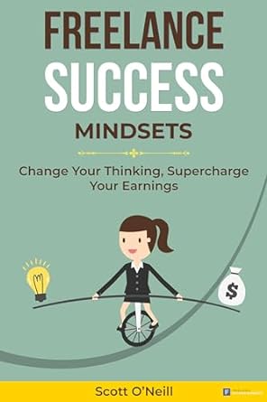 freelance success mindsets change your thinking supercharge your earnings 1st edition scott o'neill b0clscptbk