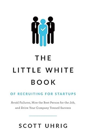 the little white book of recruiting for startups avoid failures hire the best person for the job and drive