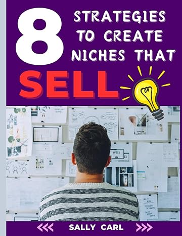 8 strategies to create niches that sell digital marketing secret strategies to make sale 2024 1st edition