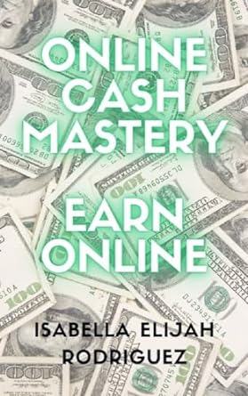 online cash mastery earn online 1st edition isabella elijah rodriguez b0cnn1hr77