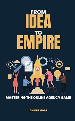 from idea to empire mastering the online agency game 1st edition aniket more b0crrw2f2c, 979-8874292317