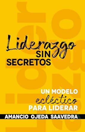 liderazgo sin secretos un modelo eclectico para liderar 1st edition amancio ojeda saavedra b0clb39m4f