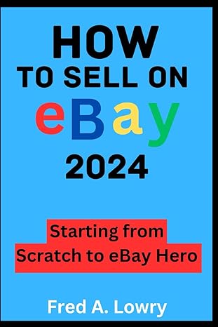 how to sell on ebay 2024 starting from scratch to ebay hero 1st edition fred a lowry b0cj4f344s,