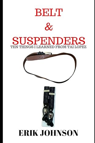 belt and suspenders 10 things i learned from tai lopez 1st edition erik johnson b0cnlq873s, 979-8867998592