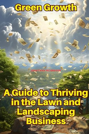 green growth a guide to thriving in the lawn and landscaping business 1st edition jonathan mcgregor