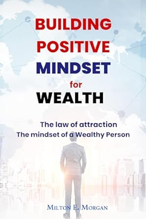 building positive mindset for wealth avoid negative thinking gain happiness and pursue wealth 1st edition