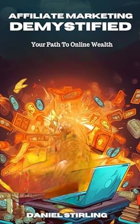 affiliate marketing demystified your path to online wealth 1st edition daniel stirling b0cczjzqxp, b0cq3dy111