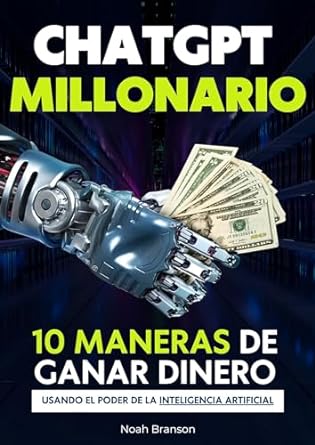 chatgpt millonario 10 maneras de ganar dinero utilizando el poder de la inteligencia artificial 1st edition