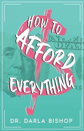 how to afford everything 1st edition dr darla bishop b0cqdclj17, 979-8871643242