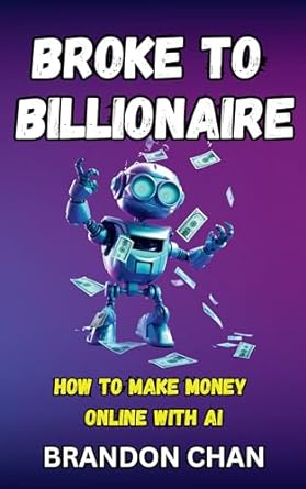 broke to billionaire how to make money online with ai 1st edition brandon chan b0cnd9crpb