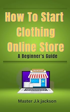 how to start clothing online store a beginners guide for digital business 1st edition master j k jackson