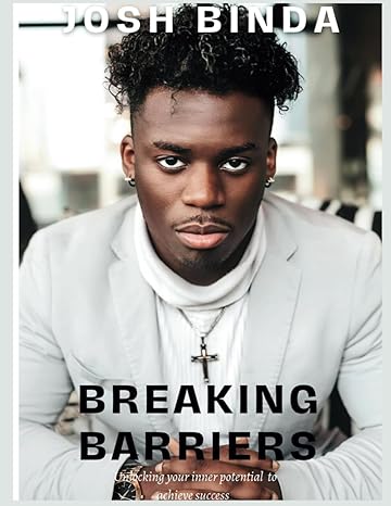 breaking barriers unlocking your inner potential to achieve success 1st edition josh binda b0cqgmtywl,