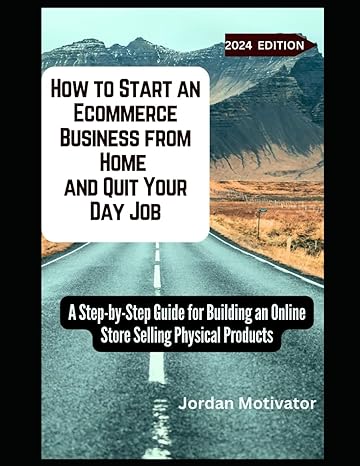 how to start an ecommerce business from home and quit your day job a step by step guide for building an