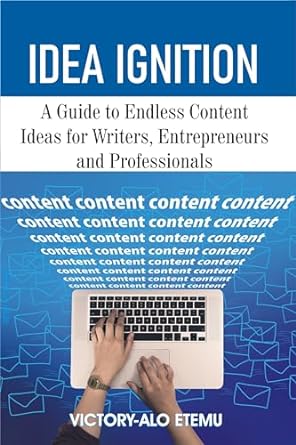 idea ignition a guide to endless content creation ideas for writers entrepreneurs and professionals 1st