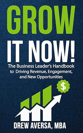 grow it now the business leaders handbook to driving revenue engagement and new opportunities 1st edition