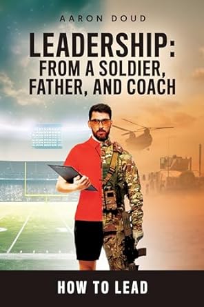 leadership from a soldier father and coach how to lead 1st edition aaron doud b0cky69c2q, b0ck5b735r