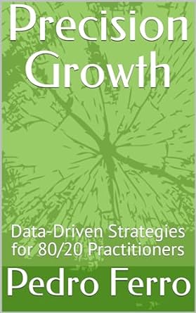 precision growth data driven strategies for 80/20 practitioners 1st edition pedro ferro b018ivchey, b0cp8b23pg