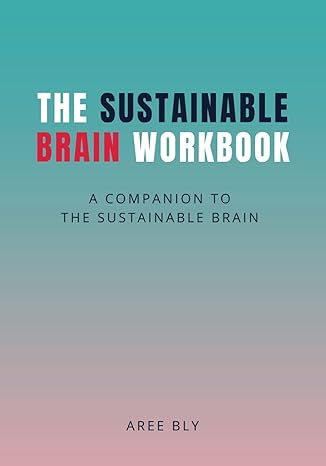 the sustainable brain workbook a companion to the sustainable brain book 1st edition aree bly b0cmxp9hdx,