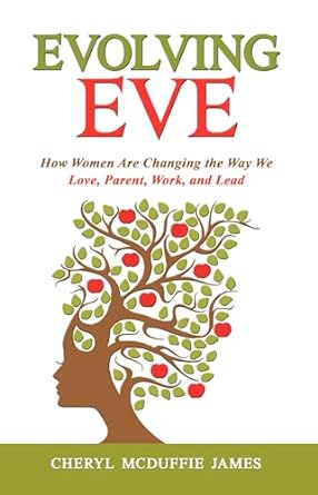 evolving eve how women are changing the way we love parent work and lead 1st edition cheryl mcduffie james