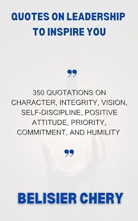 quotes on leadership to inspire you 350 quotations about character integrity vision positive attitude self