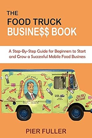 the food truck business book a step by step guide for beginners to start and grow a successful mobile food