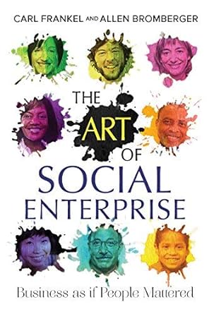 the art of social enterprise business as if people mattered common 1st edition carl frankel b00fbbsyq0