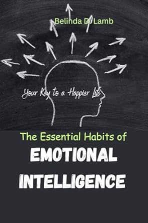 the essential habits of emotional intelligence your key to a happier life 1st edition belinda d lamb