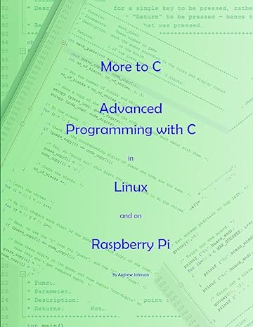 more to c advanced programming with c in linux and on raspberry pi 1st edition andrew johnson 1973907690,