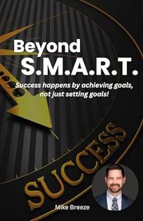 beyond s m a r t success happens by achieving goals not just setting goals 1st edition mike breeze