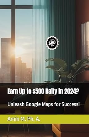 earn up to $500 daily in 2024 unleash google maps for success 1st edition dr amin m ph a b0csb2mq97,