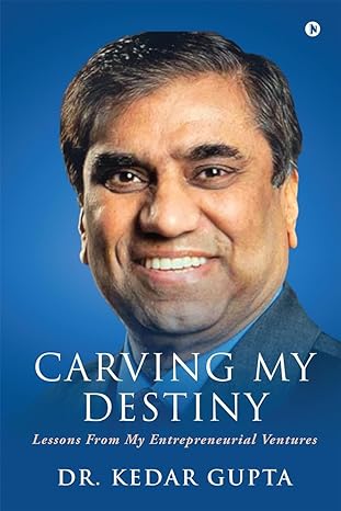 carving my destiny lessons from my entrepreneurial ventures 1st edition dr kedar gupta b0cnwcxdbf,