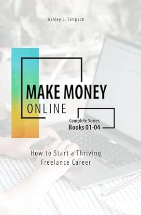 make money online how to start a thriving freelance career 1st edition ashley l simpson b0cp7rkn5c,