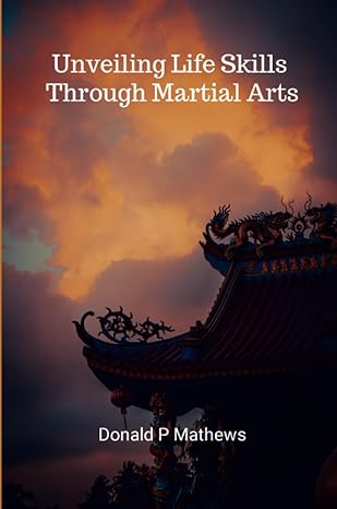 unveiling life skills through martial arts 1st edition donald mathews 1312216697, 978-1312216693