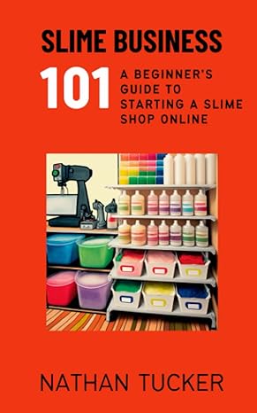 slime business 101 a beginners guide to starting a slime shop online 1st edition nathan tucker b0bsjls6wh,