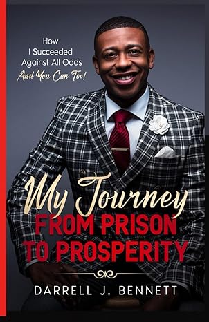 my journey from prison to prosperity 1st edition darrell j bennett b0cns2q6vy, 979-8868377006