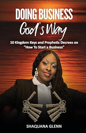 doing business gods way 10 kingdom keys and prophetic decrees on how to start a business 1st edition shaquana