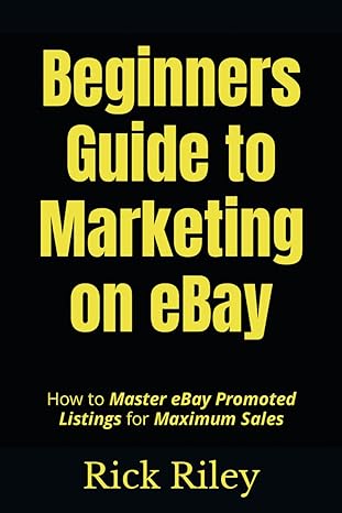 beginners guide to marketing on ebay how to master ebay promoted listings for maximum sales 1st edition rick