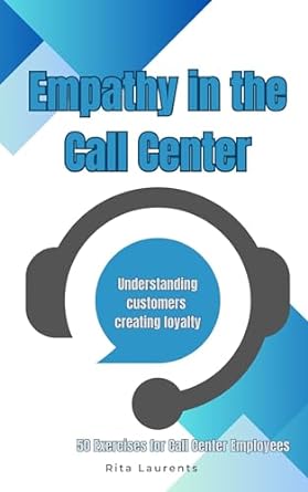 empathy in the call center understanding customers creating loyalty 50 exercises forcall center employees 1st