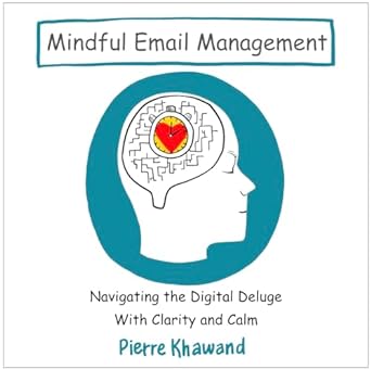 mindful email management navigating the digital deluge with clarity and calm 1st edition pierre khawand