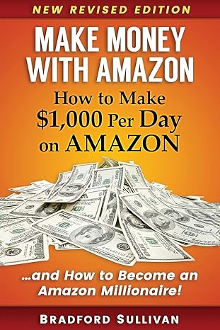 make money with amazon how to make $1 000 per day on amazon how to become an amazon millionaire 1st edition