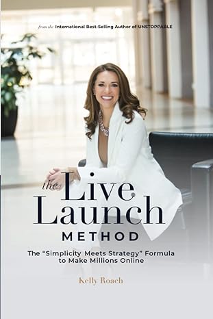 the live launch method the simplicity meets strategy formula to make millions online 1st edition kelly roach