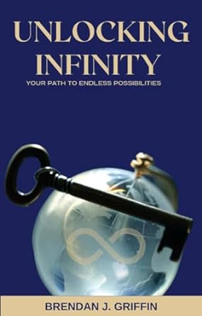 unlocking infinity your path to endless possibilities 1st edition brendan j griffin b0cm2fj6ms