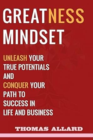 greatness mindset unleash your true potentials and conquer your path to success in life and business 1st