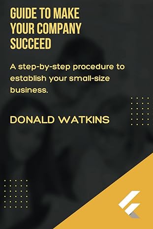 guide to make your company succeed a step by step process to develop your small scale business 1st edition