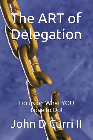 the art of delegation do what you are great at and love to do 1st edition john d curri ii ,ellen onieal