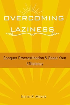 overcoming laziness conquer procrastination and boost your efficiency 1st edition keith m meyer b0cp38983v,